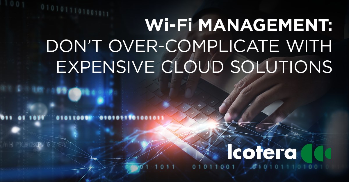 Wi-Fi management: Don’t over-complicate things with expensive cloud solutions