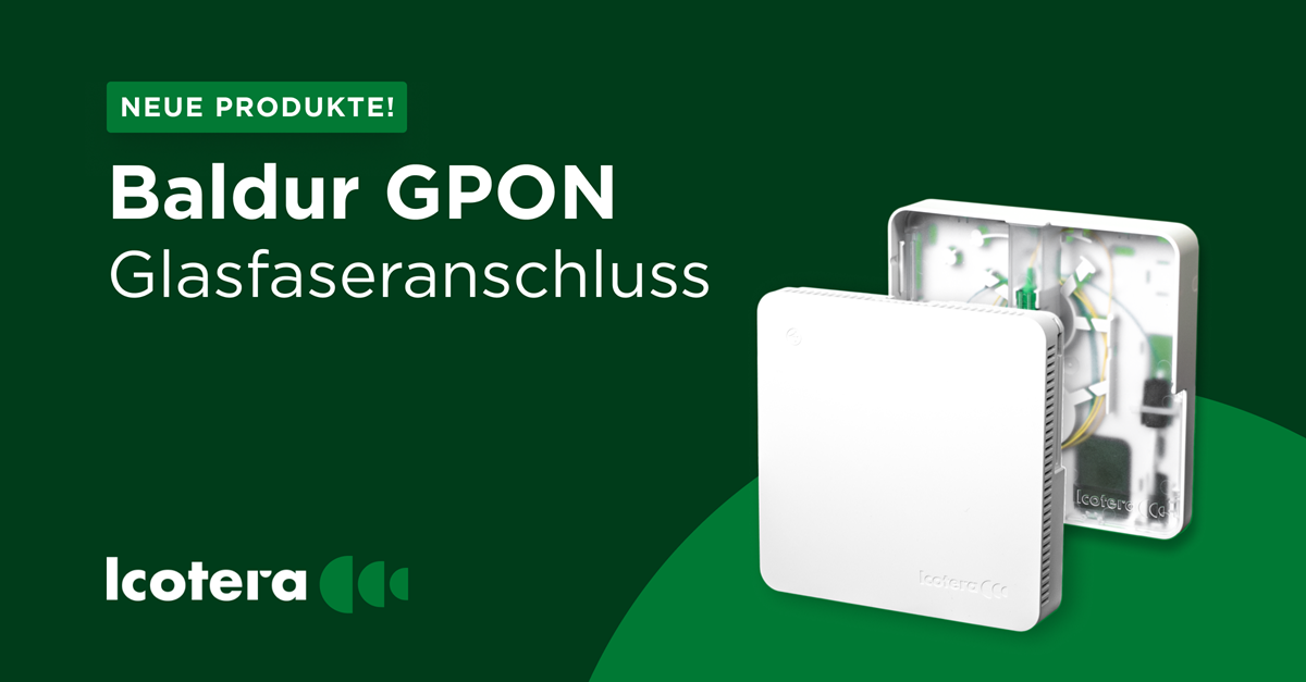 Icotera erweitert das Baldur-Glasfaseranschlussportfolio um GPON ONTs