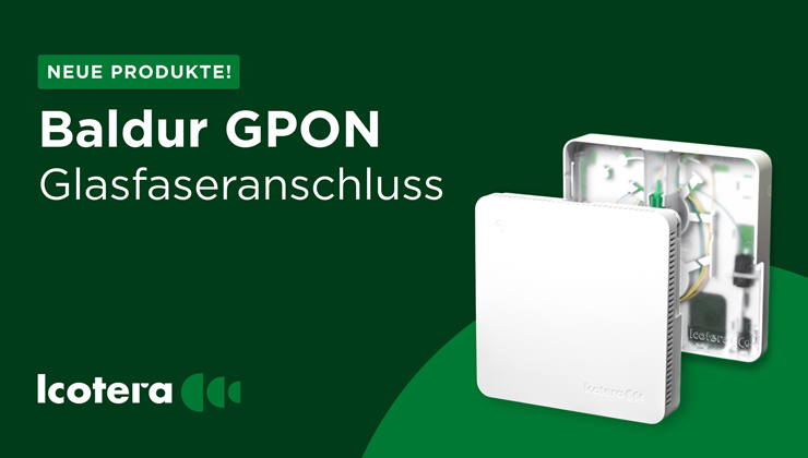 Icotera erweitert das Baldur-Glasfaseranschlussportfolio um GPON ONTs